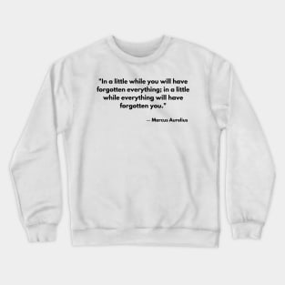 “In a little while you will have forgotten everything; in a little while everything will have forgotten you.” Marcus Aurelius, Meditations Crewneck Sweatshirt
